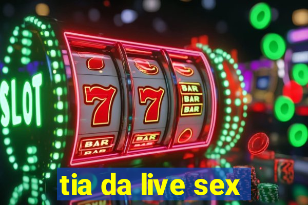 tia da live sex