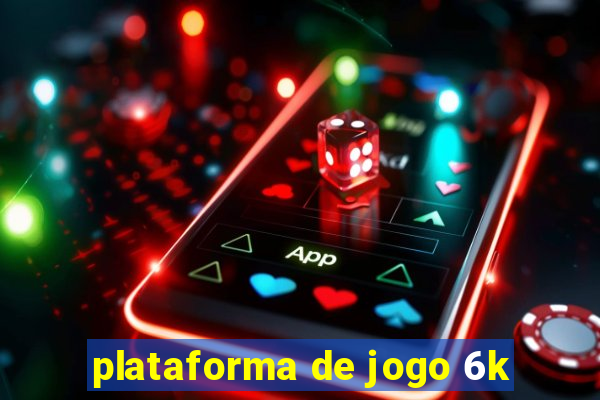 plataforma de jogo 6k