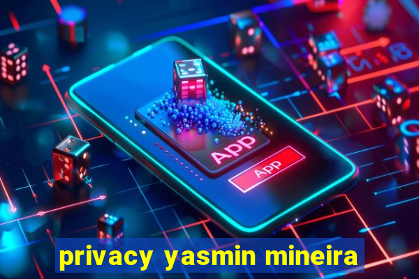 privacy yasmin mineira