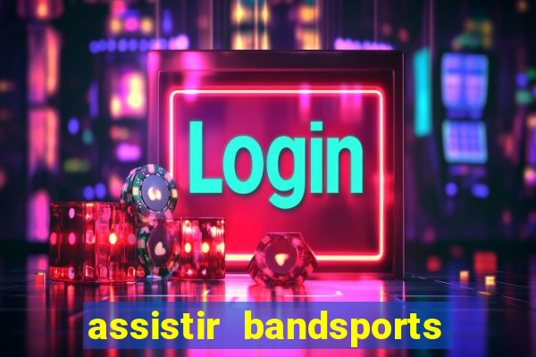 assistir bandsports ao vivo gratis