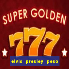 elvis presley peso e altura