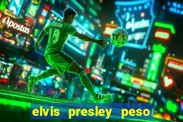 elvis presley peso e altura