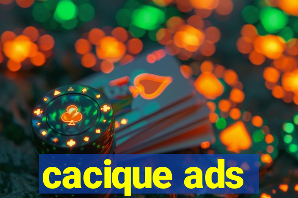 cacique ads