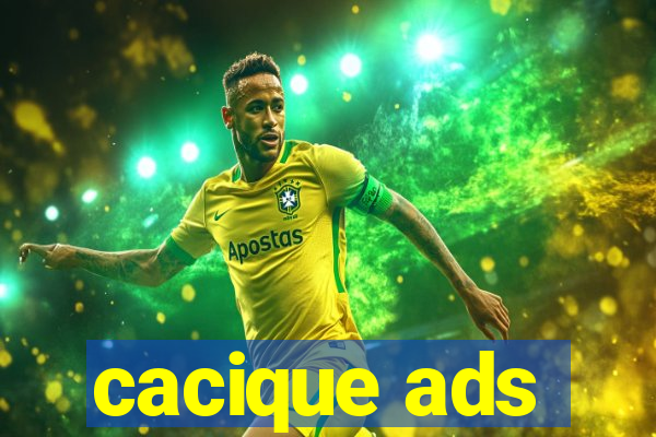 cacique ads