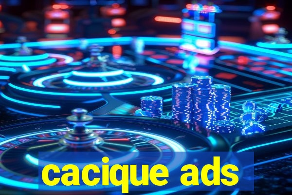 cacique ads