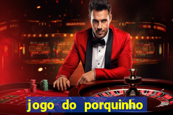 jogo do porquinho de ganhar dinheiro