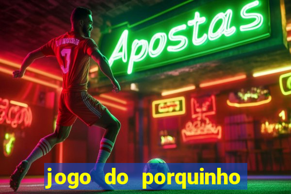 jogo do porquinho de ganhar dinheiro