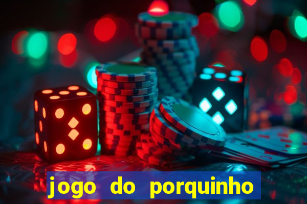 jogo do porquinho de ganhar dinheiro