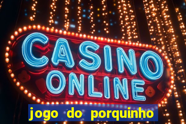 jogo do porquinho de ganhar dinheiro