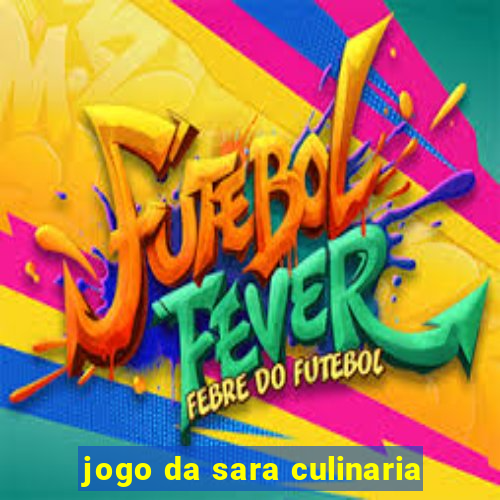 jogo da sara culinaria