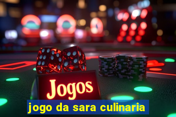 jogo da sara culinaria