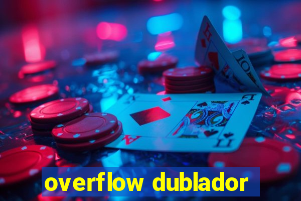 overflow dublador