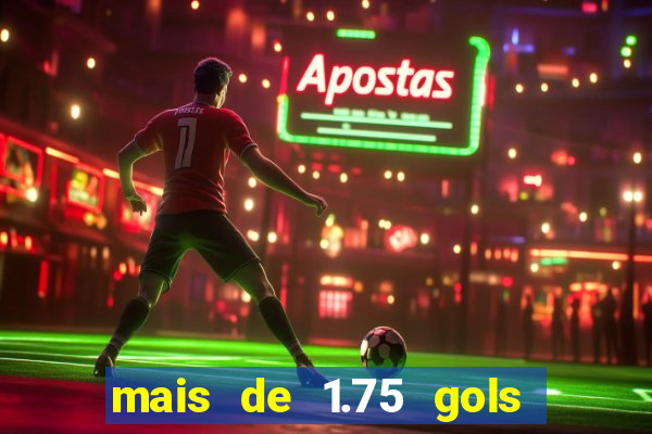 mais de 1.75 gols o que significa estrela bet