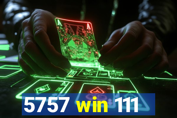 5757 win 111