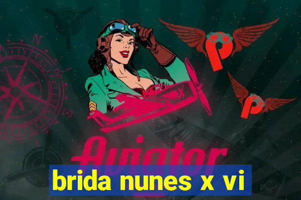 brida nunes x vi