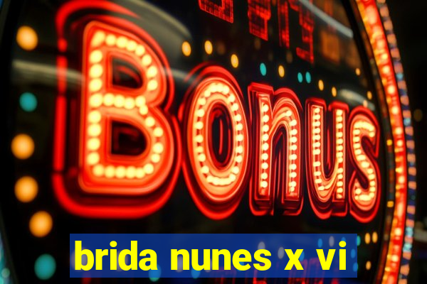 brida nunes x vi