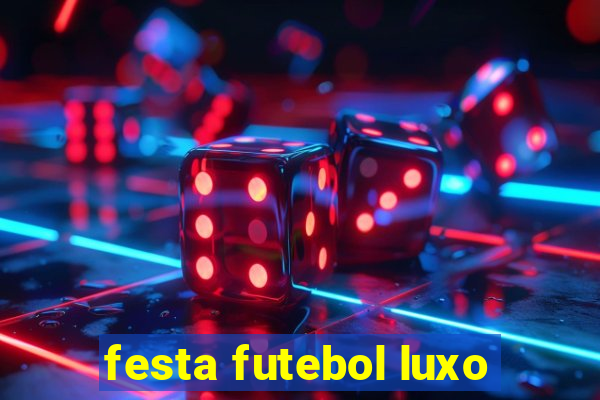 festa futebol luxo