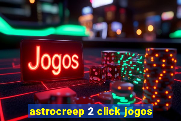 astrocreep 2 click jogos