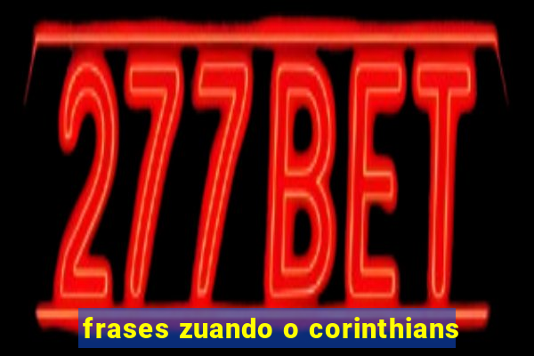 frases zuando o corinthians