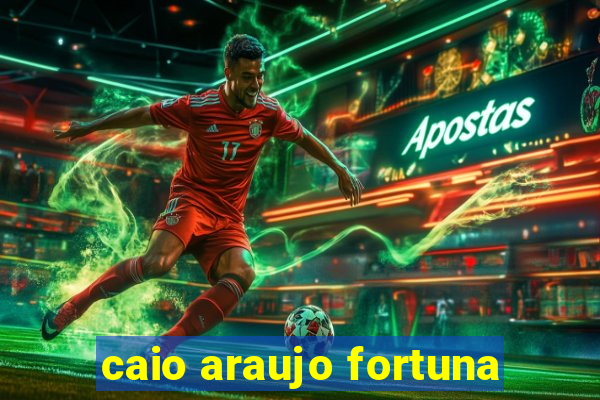 caio araujo fortuna