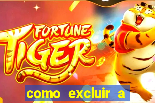 como excluir a conta do fortune tiger