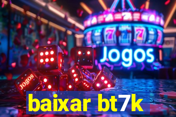 baixar bt7k