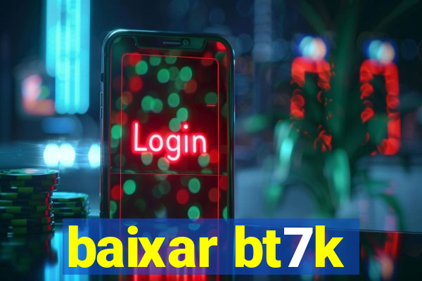 baixar bt7k