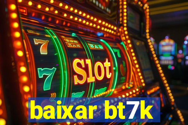 baixar bt7k