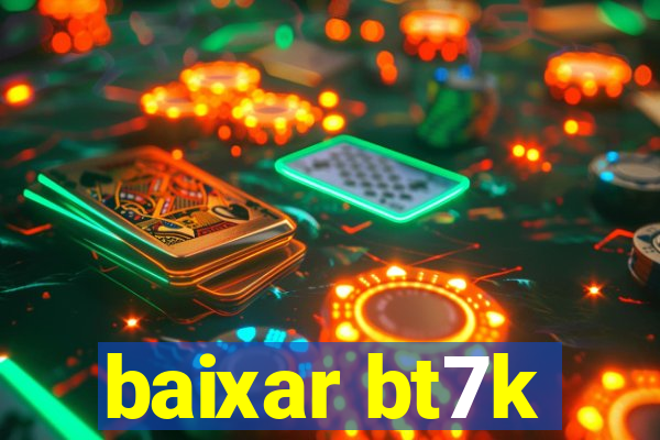 baixar bt7k