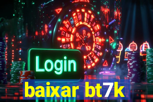 baixar bt7k