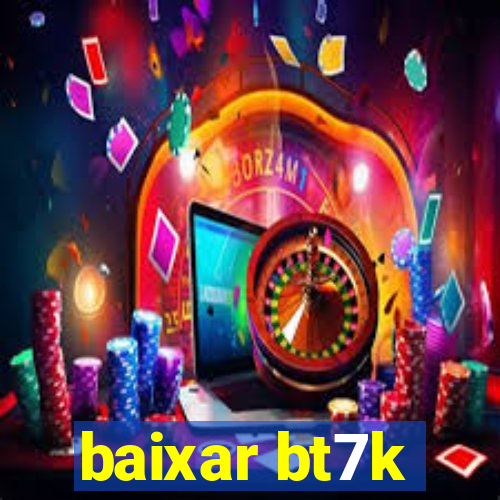 baixar bt7k