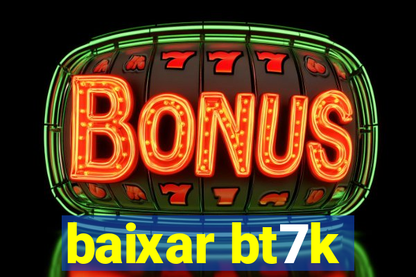 baixar bt7k