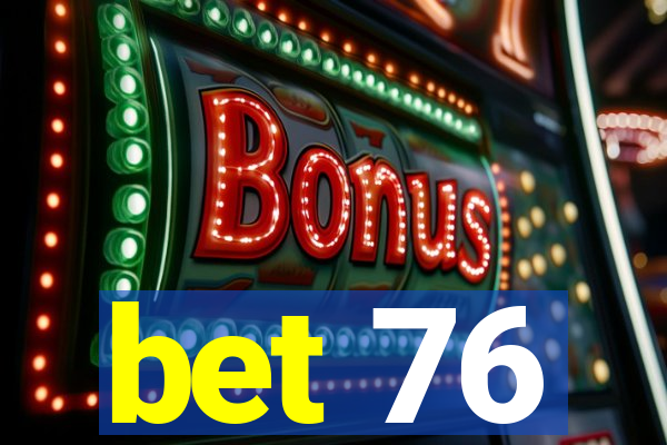 bet 76