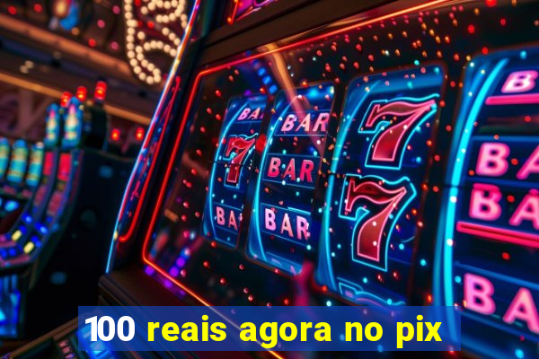 100 reais agora no pix