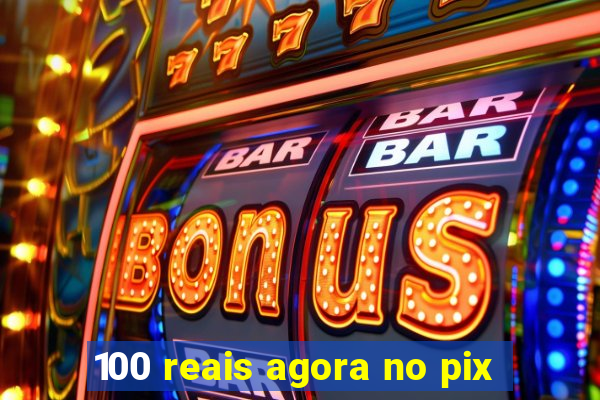 100 reais agora no pix