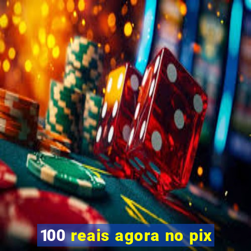 100 reais agora no pix