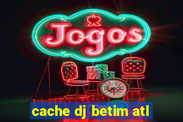 cache dj betim atl