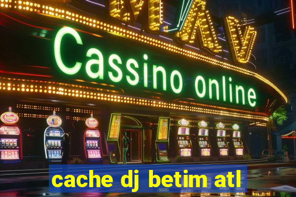 cache dj betim atl