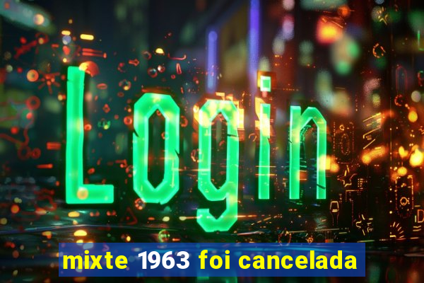 mixte 1963 foi cancelada