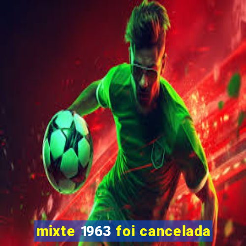 mixte 1963 foi cancelada