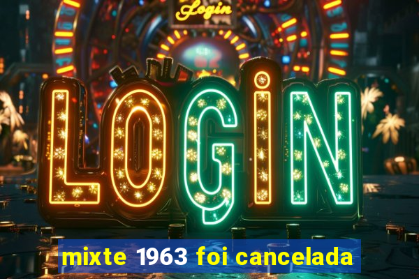 mixte 1963 foi cancelada