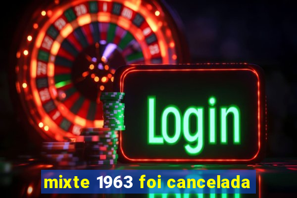 mixte 1963 foi cancelada