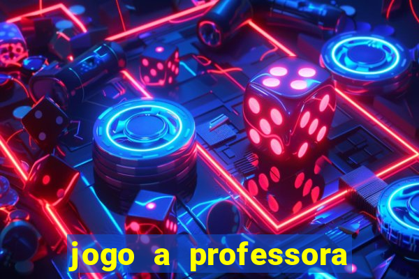 jogo a professora escola legal