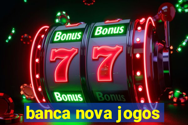 banca nova jogos