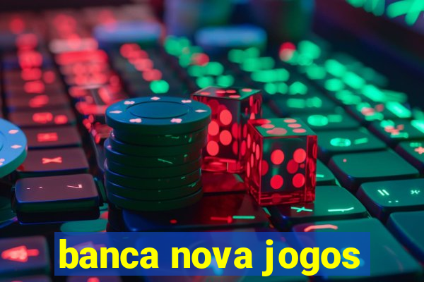 banca nova jogos