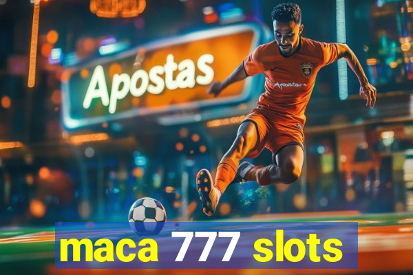 maca 777 slots