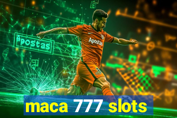 maca 777 slots