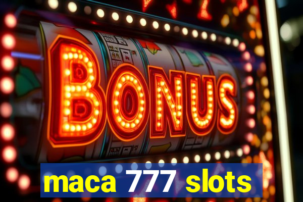 maca 777 slots