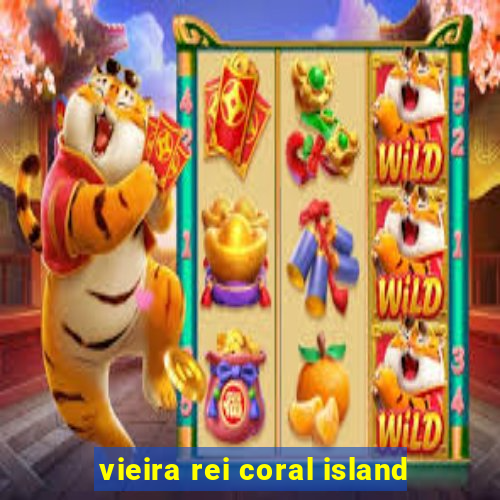 vieira rei coral island