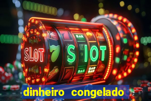 dinheiro congelado na plataforma de jogos